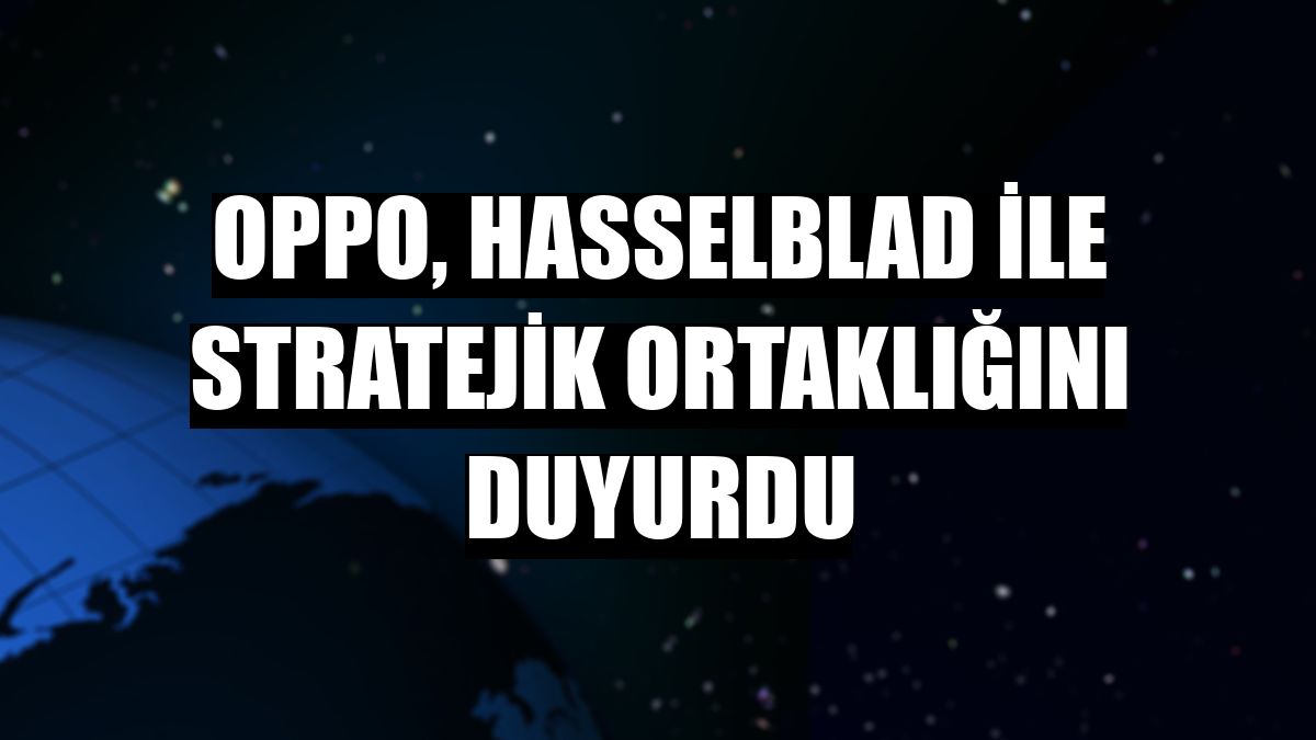 OPPO, Hasselblad ile stratejik ortaklığını duyurdu