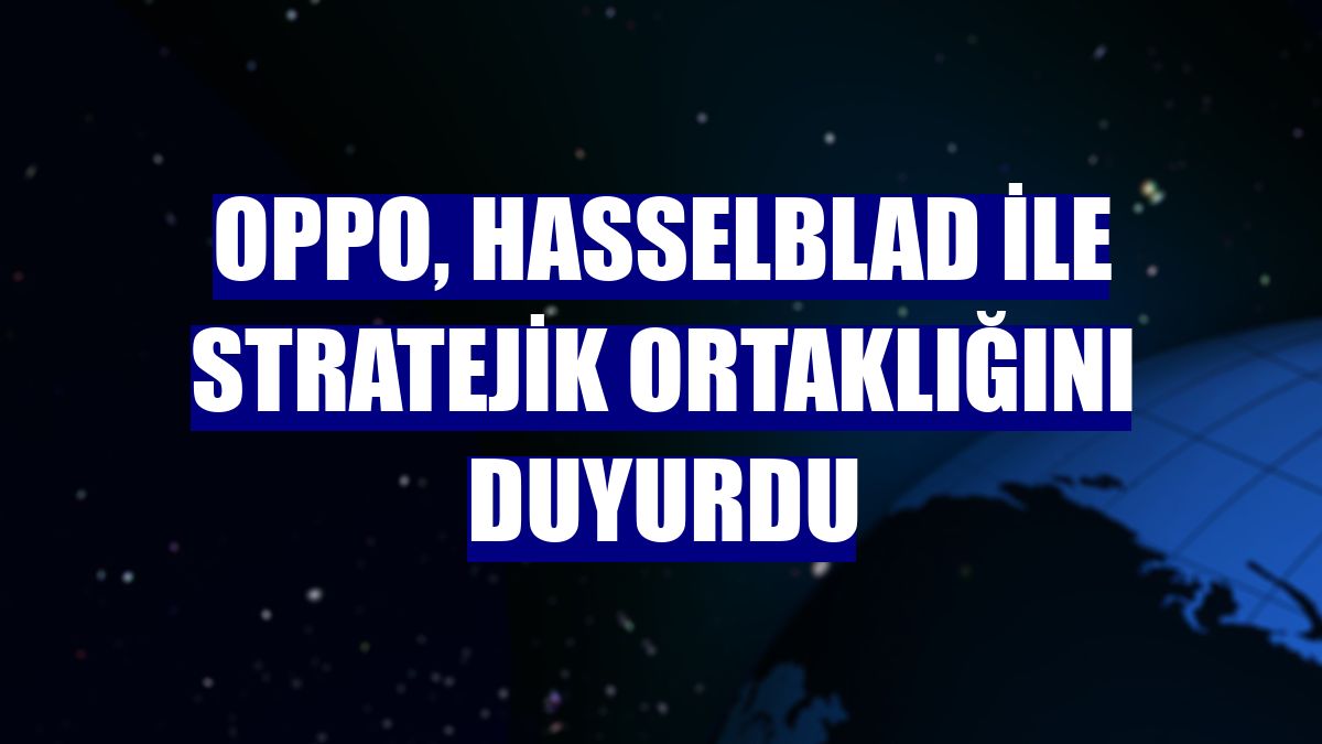 OPPO, Hasselblad ile stratejik ortaklığını duyurdu