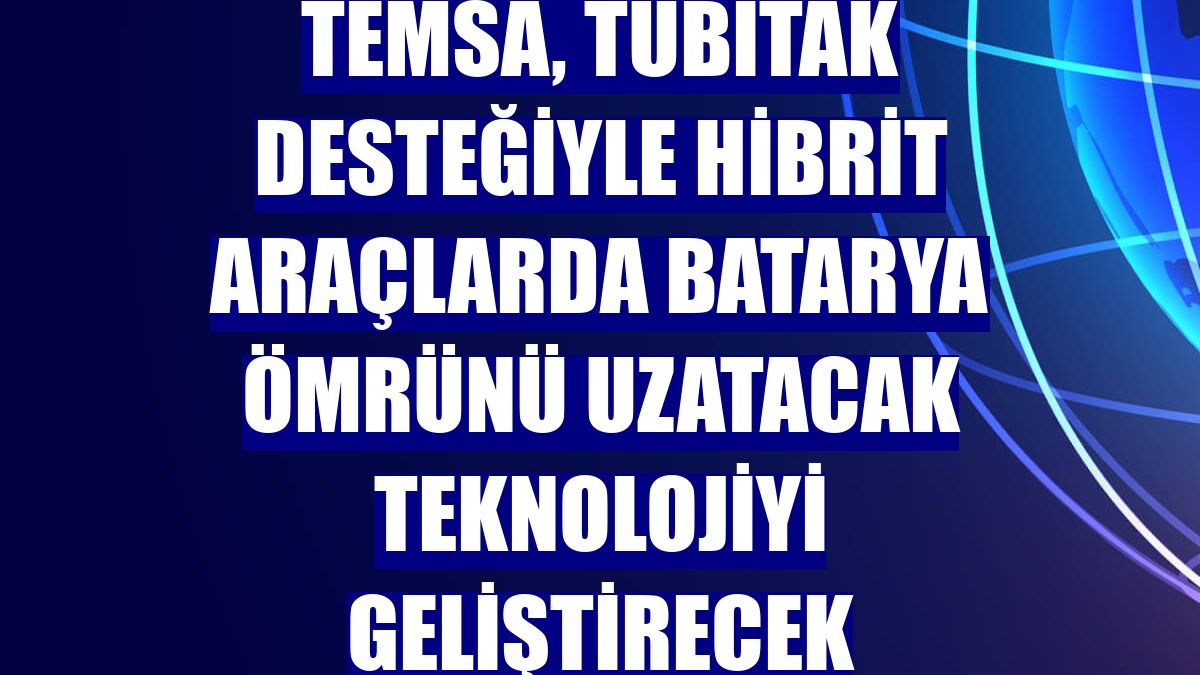 TEMSA, TÜBİTAK desteğiyle hibrit araçlarda batarya ömrünü uzatacak teknolojiyi geliştirecek