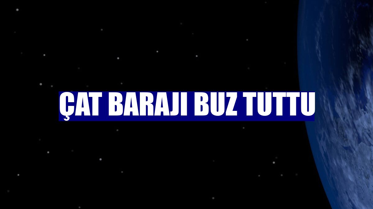 Çat Barajı buz tuttu