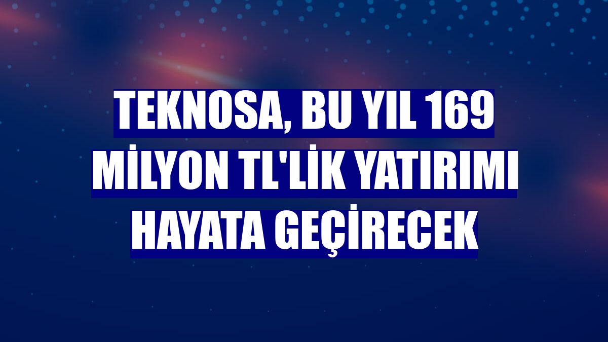 Teknosa, bu yıl 169 milyon TL'lik yatırımı hayata geçirecek
