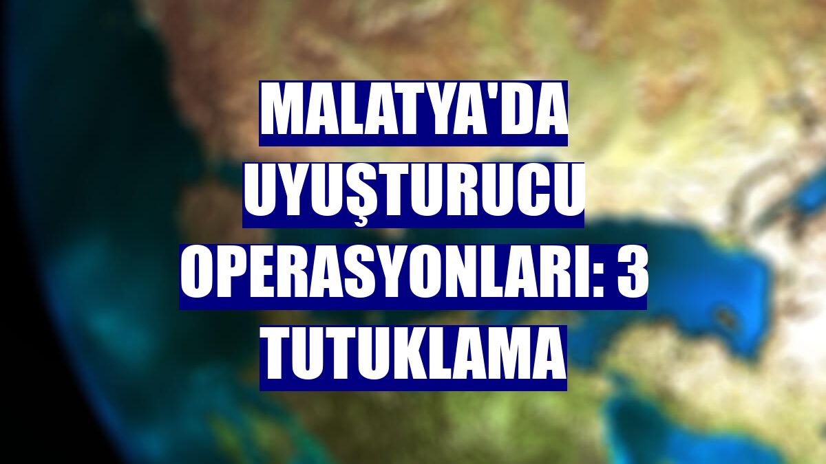 Malatya'da uyuşturucu operasyonları: 3 tutuklama