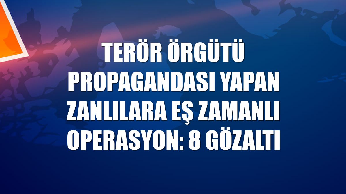 Terör örgütü propagandası yapan zanlılara eş zamanlı operasyon: 8 gözaltı