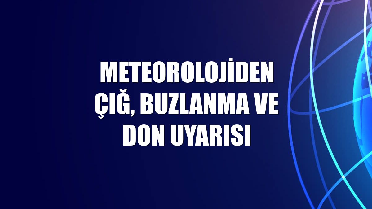 Meteorolojiden çığ, buzlanma ve don uyarısı