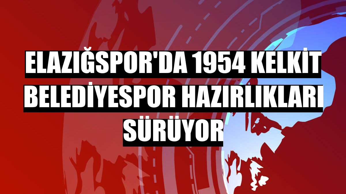 Elazığspor'da 1954 Kelkit Belediyespor hazırlıkları sürüyor