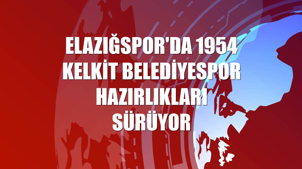Elazığspor'da 1954 Kelkit Belediyespor hazırlıkları sürüyor