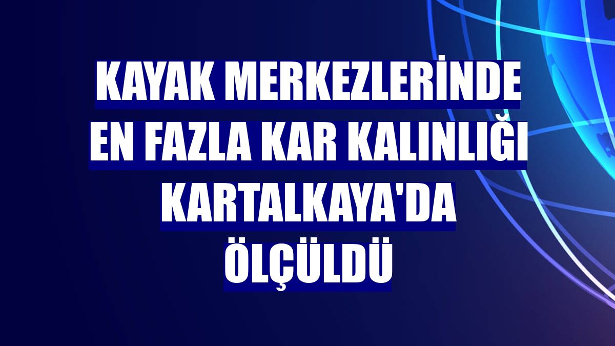 Kayak merkezlerinde en fazla kar kalınlığı Kartalkaya'da ölçüldü