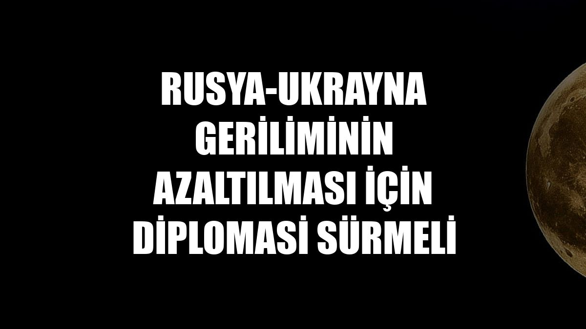 Rusya-Ukrayna geriliminin azaltılması için diplomasi sürmeli
