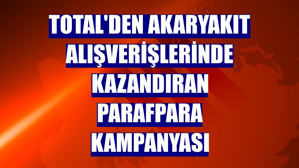 TOTAL'den akaryakıt alışverişlerinde kazandıran ParafPara kampanyası