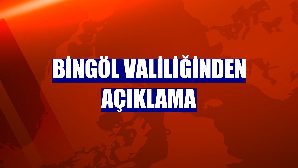 Bingöl Valiliğinden açıklama