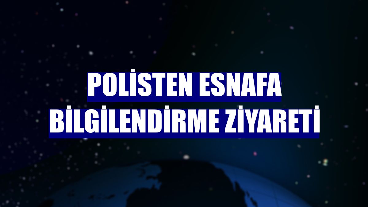 Polisten esnafa bilgilendirme ziyareti