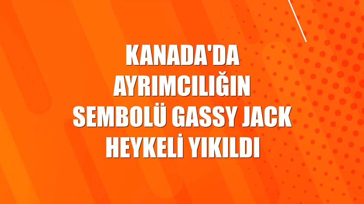 Kanada'da ayrımcılığın sembolü Gassy Jack heykeli yıkıldı