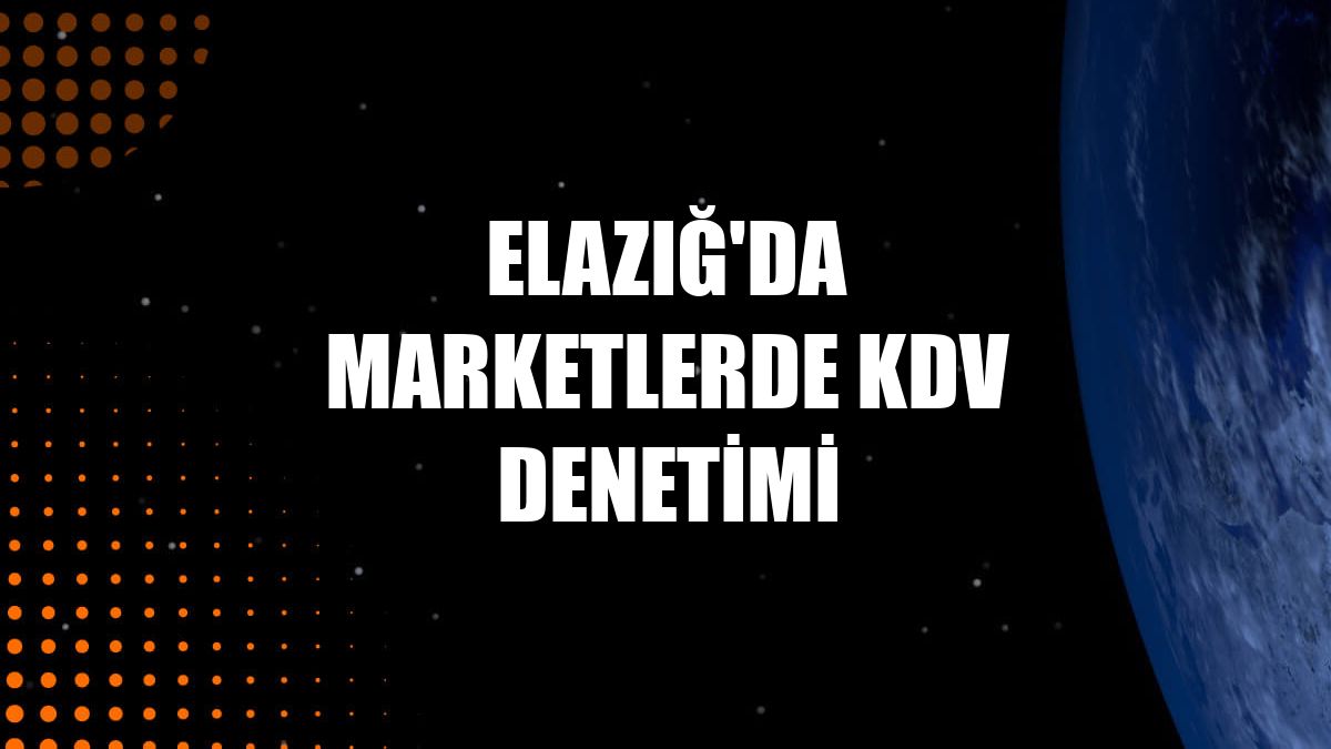 Elazığ'da marketlerde KDV denetimi