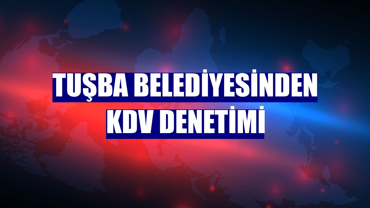 Tuşba Belediyesinden KDV denetimi