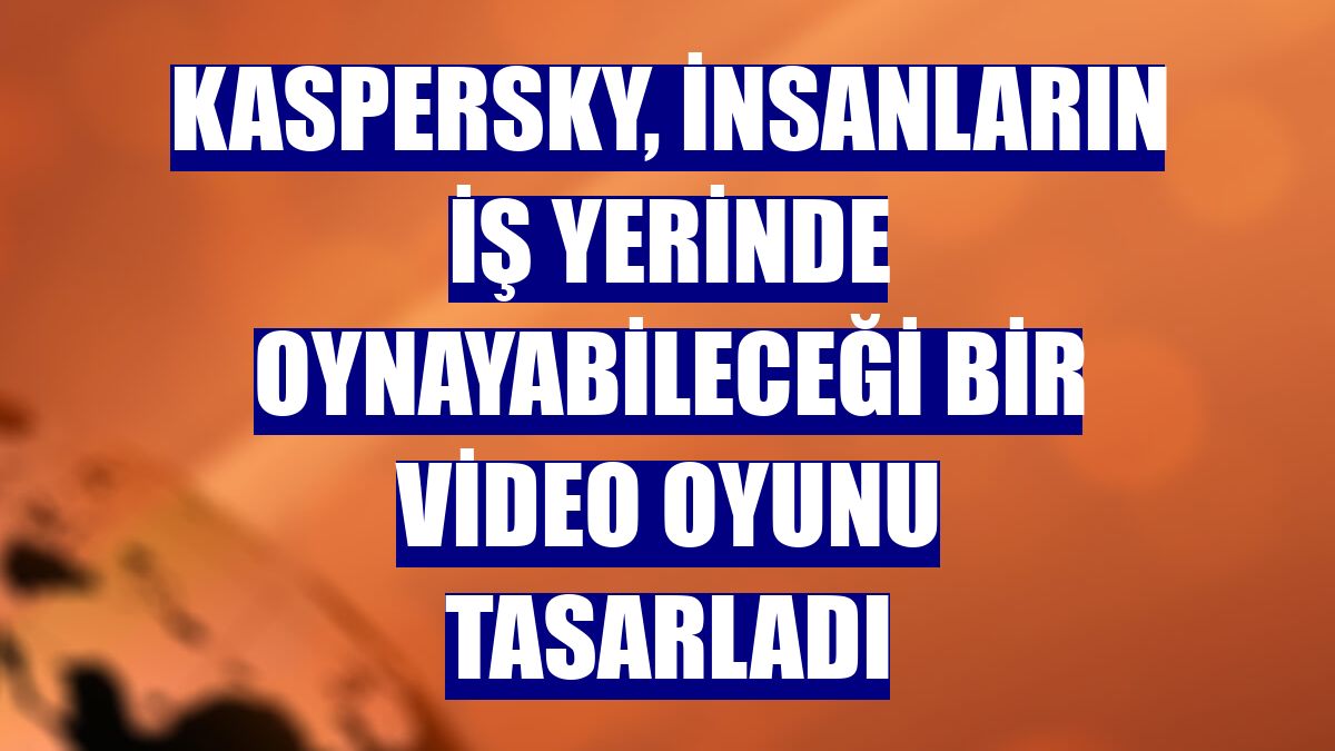Kaspersky, insanların iş yerinde oynayabileceği bir video oyunu tasarladı