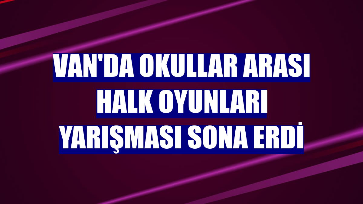 Van'da okullar arası halk oyunları yarışması sona erdi