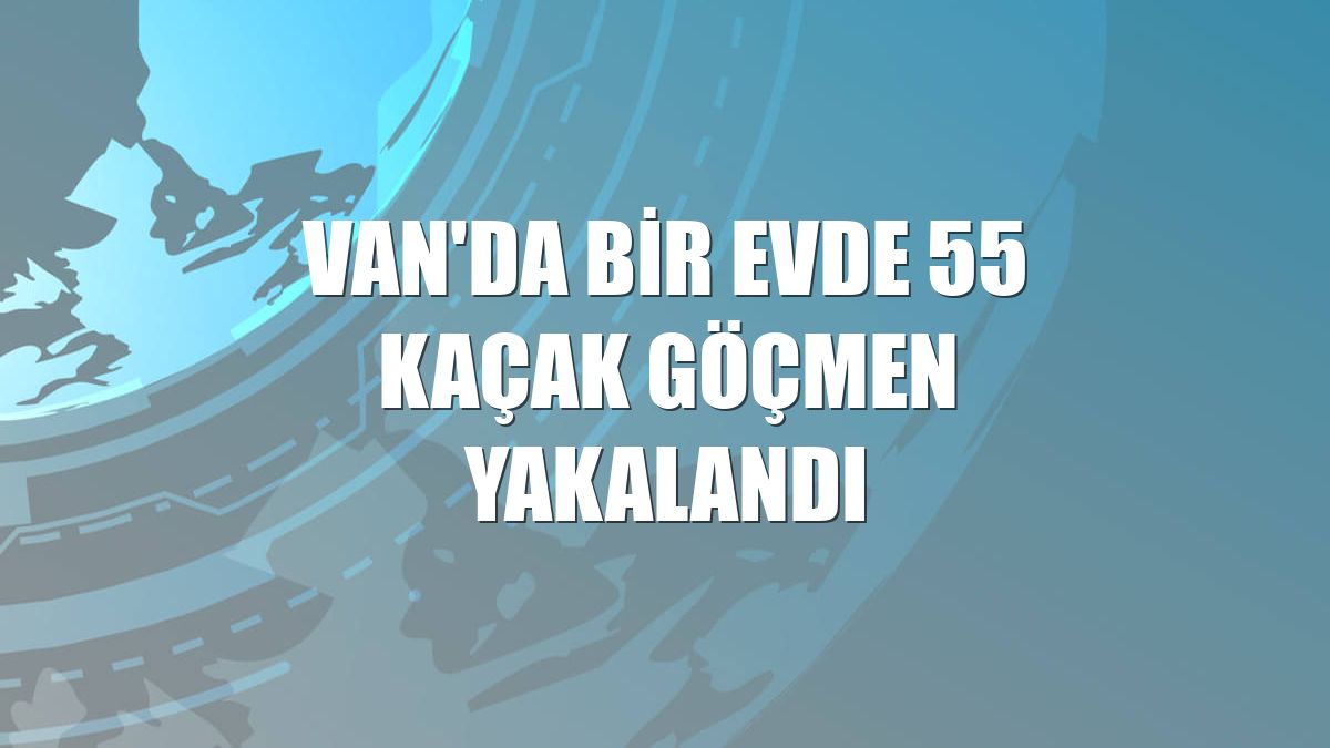 Van'da bir evde 55 kaçak göçmen yakalandı