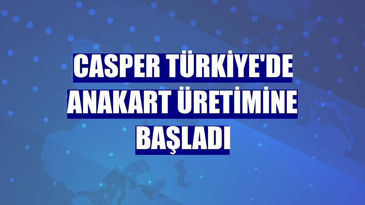 Casper Türkiye'de anakart üretimine başladı