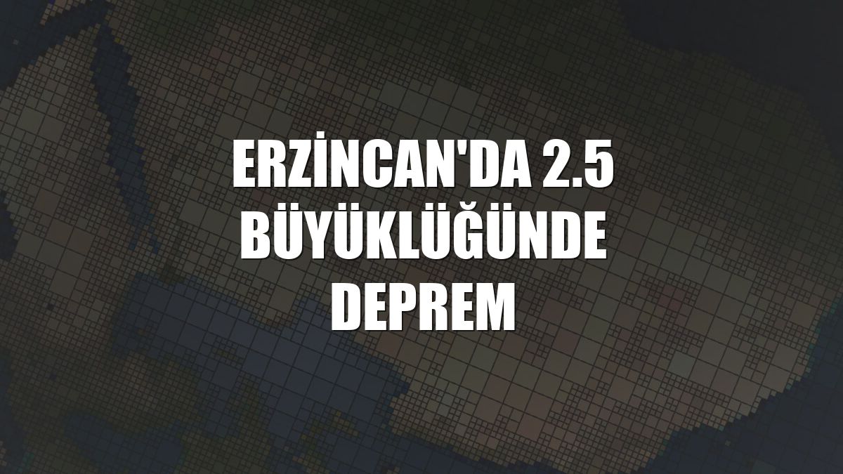 Erzincan'da 2.5 büyüklüğünde deprem