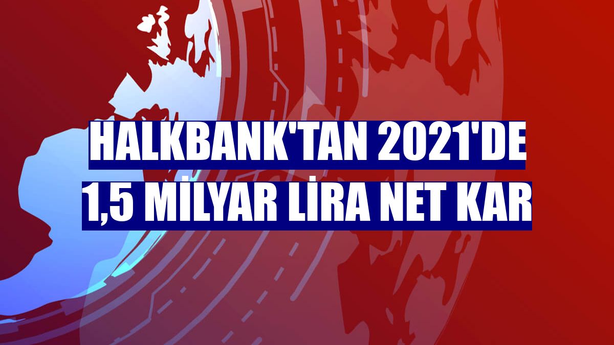 Halkbank'tan 2021'de 1,5 milyar lira net kar