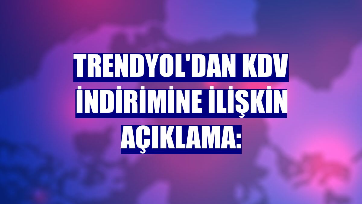 Trendyol'dan KDV indirimine ilişkin açıklama: