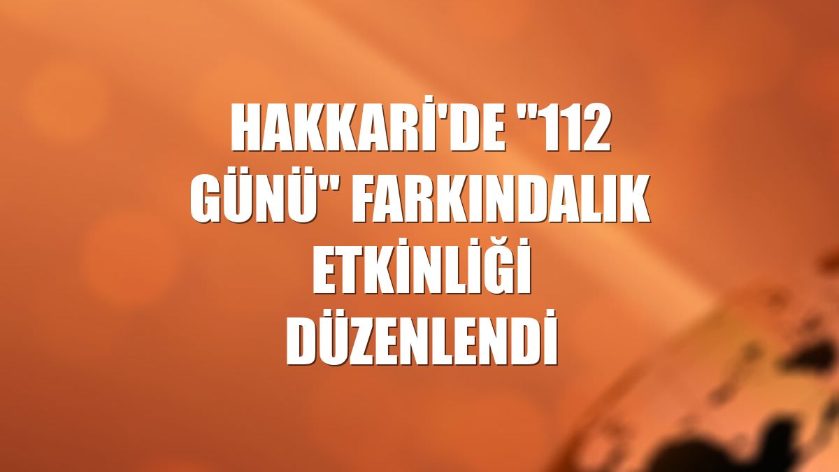 Hakkari'de "112 Günü" farkındalık etkinliği düzenlendi