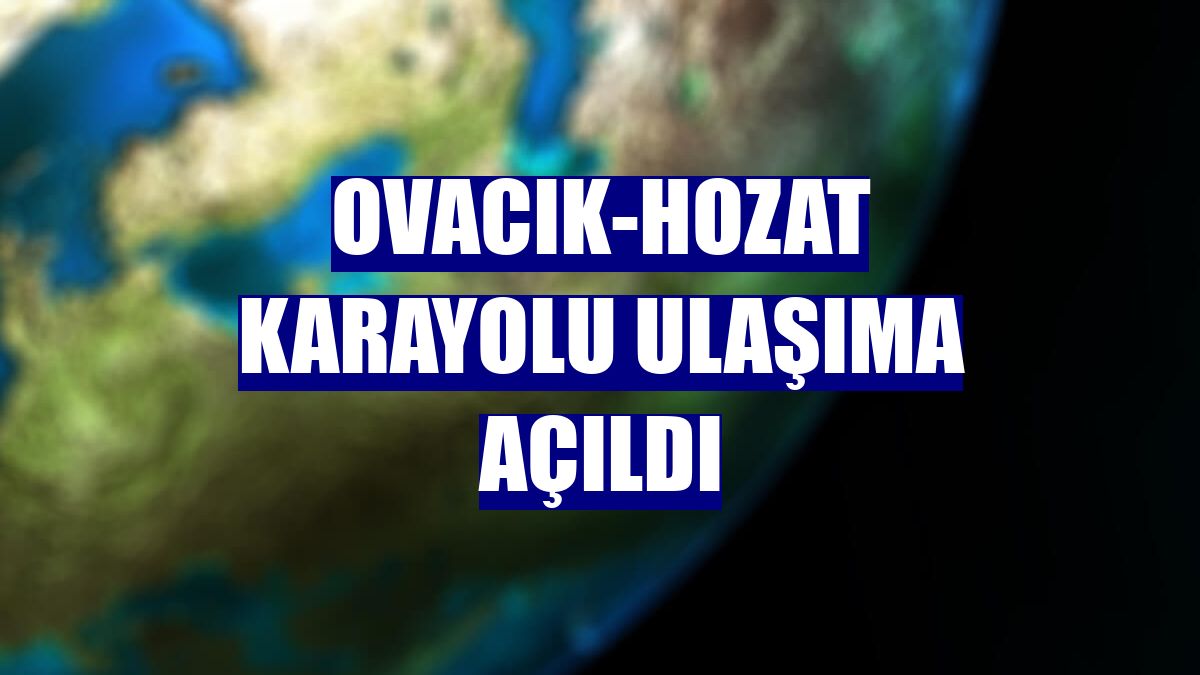 Ovacık-Hozat karayolu ulaşıma açıldı