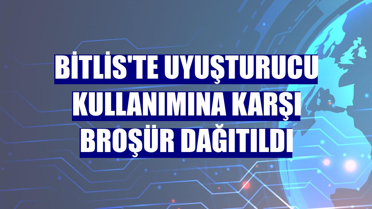 Bitlis'te uyuşturucu kullanımına karşı broşür dağıtıldı