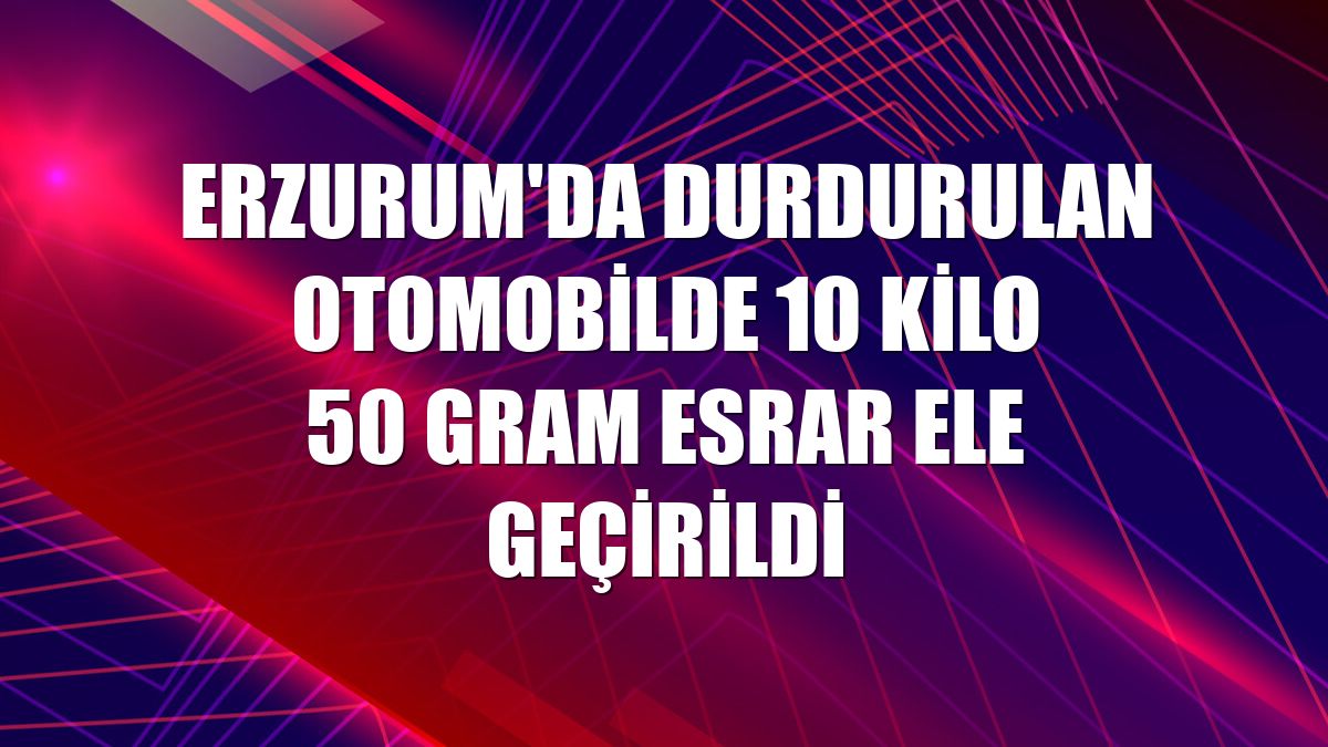 Erzurum'da durdurulan otomobilde 10 kilo 50 gram esrar ele geçirildi