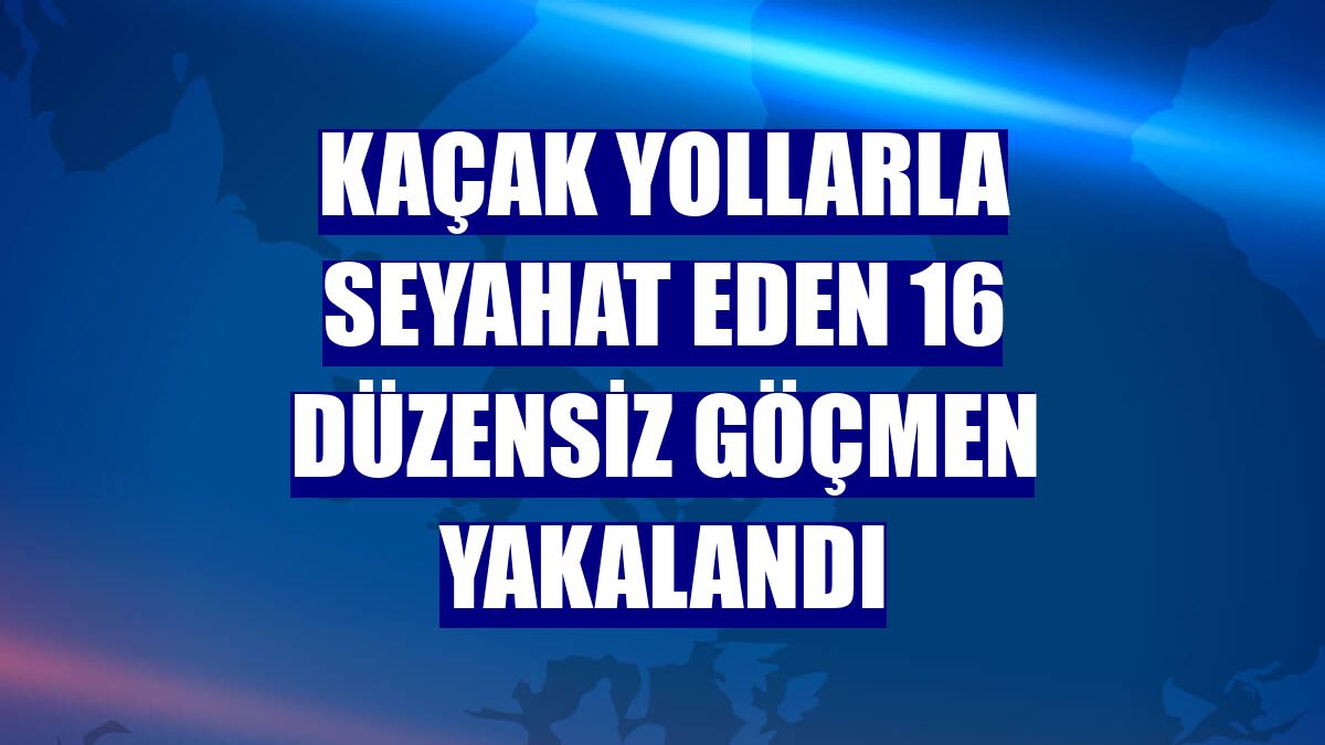 Kaçak yollarla seyahat eden 16 düzensiz göçmen yakalandı