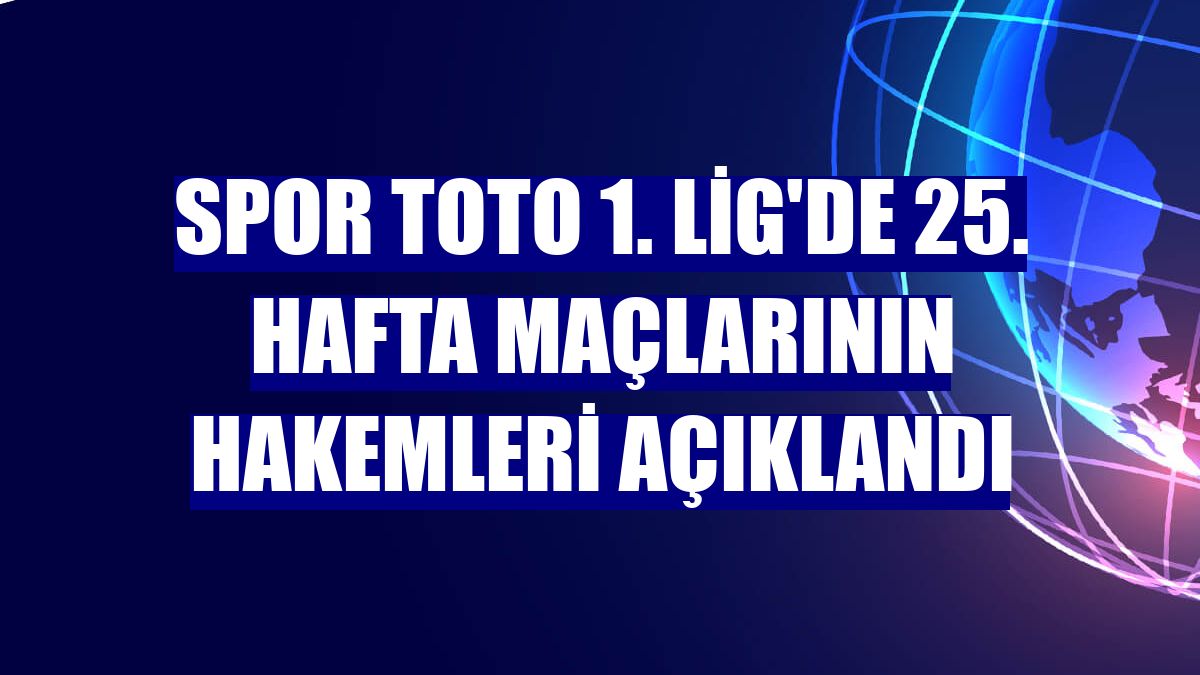 Spor Toto 1. Lig'de 25. hafta maçlarının hakemleri açıklandı
