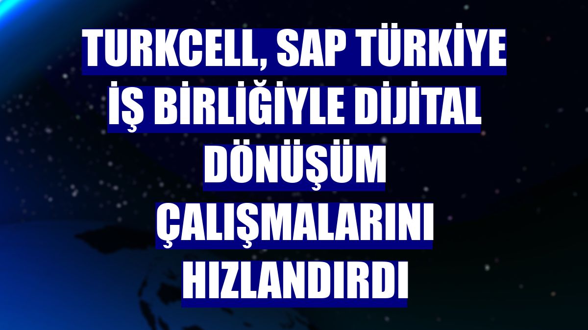 Turkcell, SAP Türkiye iş birliğiyle dijital dönüşüm çalışmalarını hızlandırdı