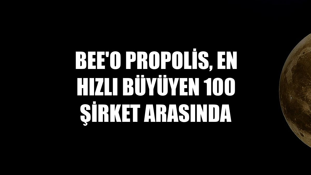 BEE'O Propolis, en hızlı büyüyen 100 şirket arasında