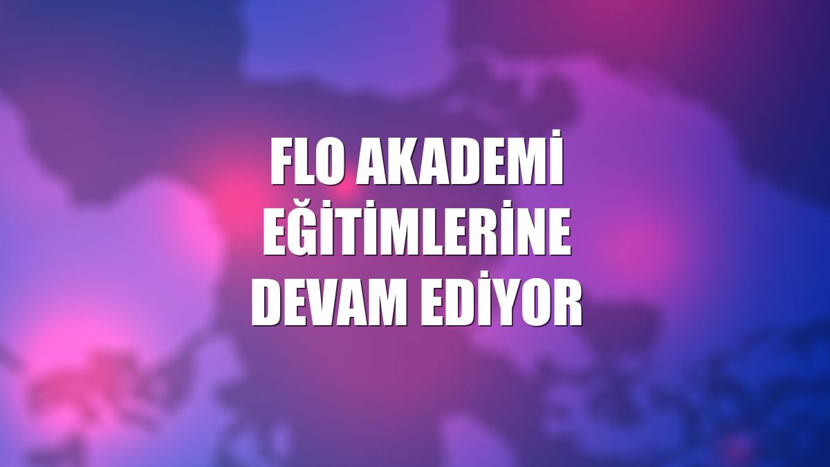 FLO Akademi eğitimlerine devam ediyor