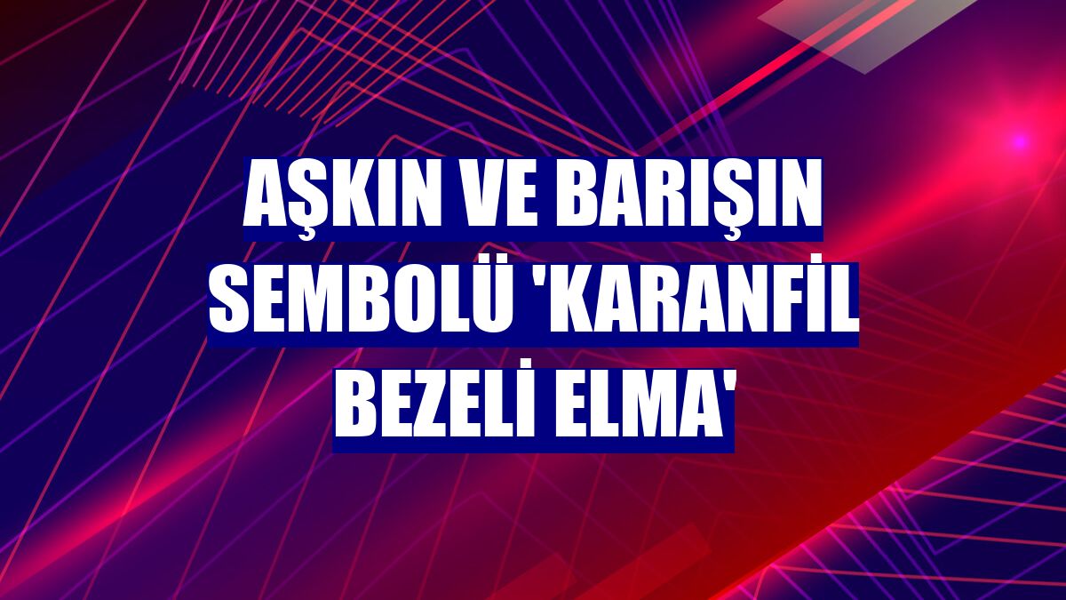 Aşkın ve barışın sembolü 'Karanfil Bezeli Elma'