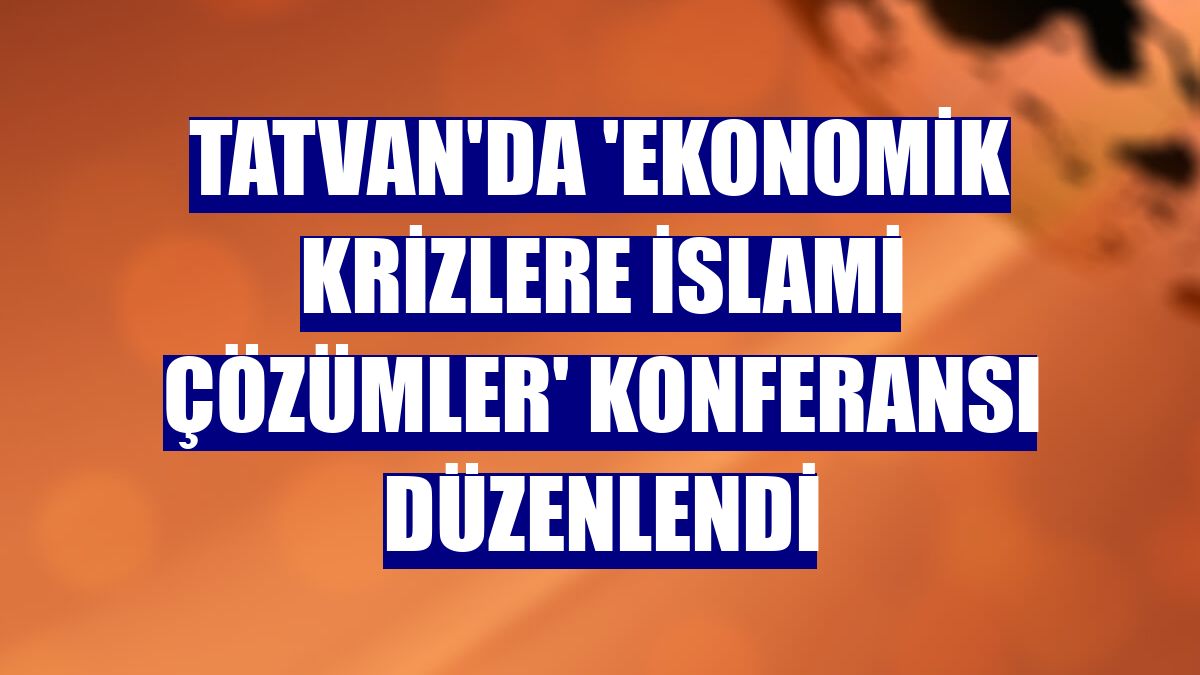 Tatvan'da 'Ekonomik Krizlere İslami Çözümler' konferansı düzenlendi