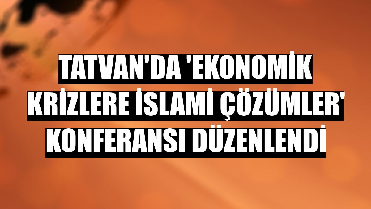Tatvan'da 'Ekonomik Krizlere İslami Çözümler' konferansı düzenlendi