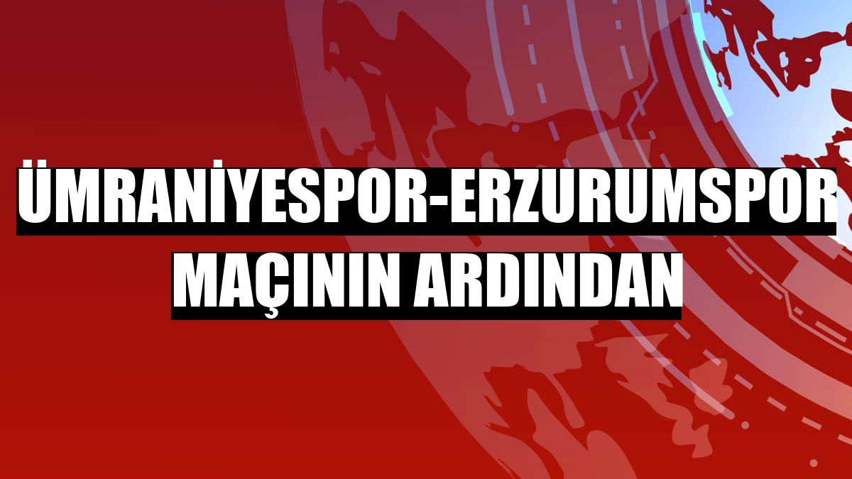 Ümraniyespor-Erzurumspor maçının ardından
