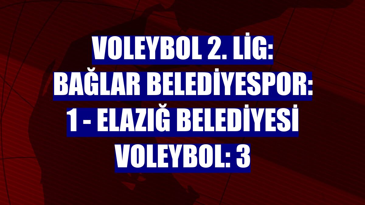 Voleybol 2. Lig: Bağlar Belediyespor: 1 - Elazığ Belediyesi Voleybol: 3