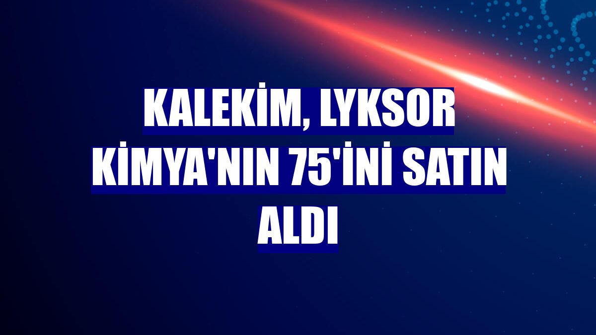 Kalekim, Lyksor Kimya'nın 75'ini satın aldı