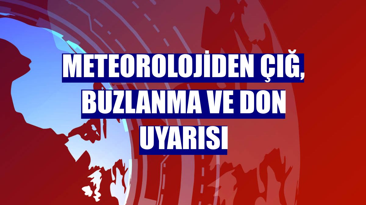 Meteorolojiden çığ, buzlanma ve don uyarısı