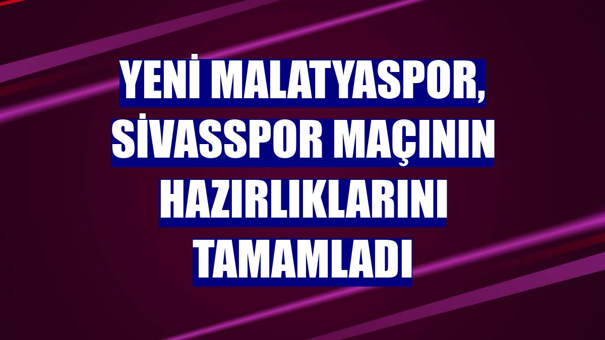Yeni Malatyaspor, Sivasspor maçının hazırlıklarını tamamladı