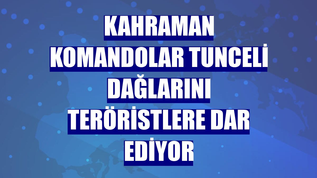 Kahraman komandolar Tunceli dağlarını teröristlere dar ediyor