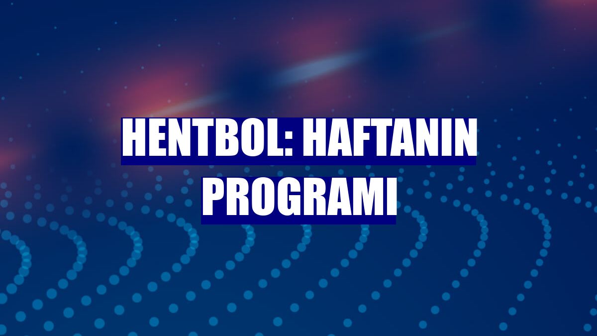 Hentbol: Haftanın programı