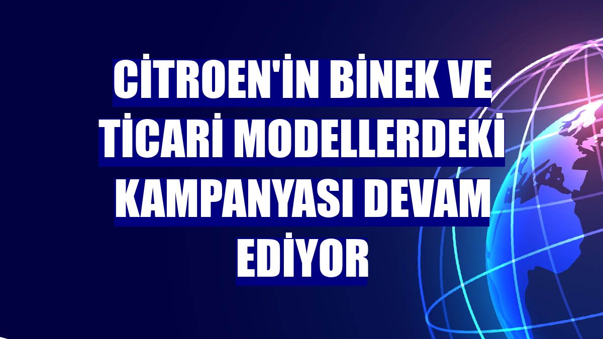 Citroen'in binek ve ticari modellerdeki kampanyası devam ediyor