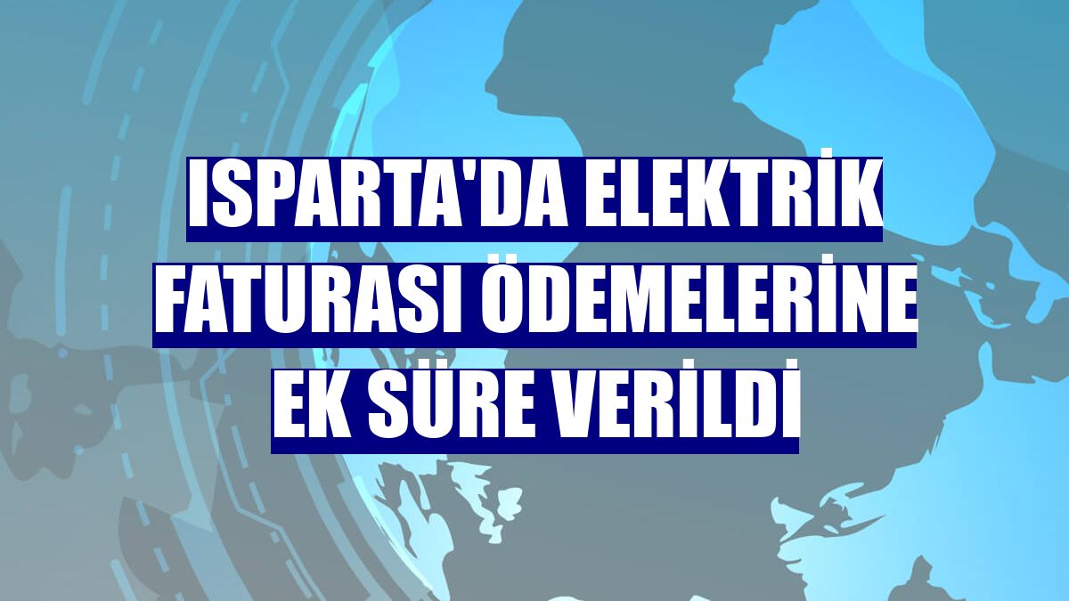 Isparta'da elektrik faturası ödemelerine ek süre verildi