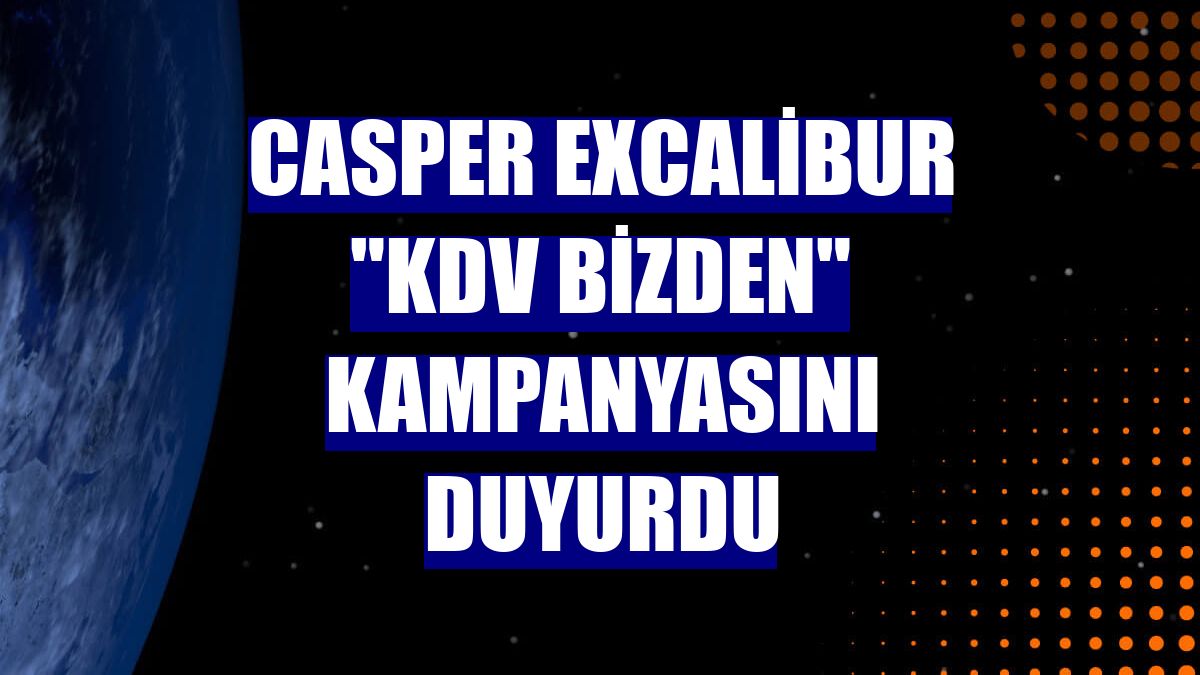 Casper Excalibur "KDV bizden" kampanyasını duyurdu