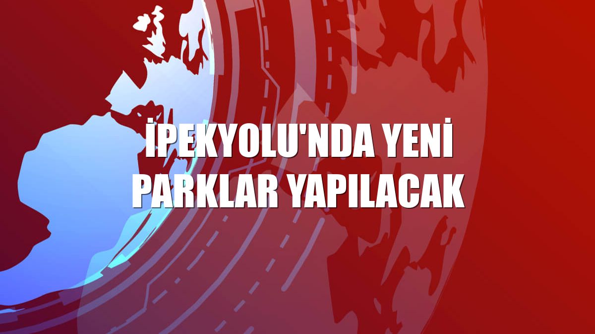 İpekyolu'nda yeni parklar yapılacak