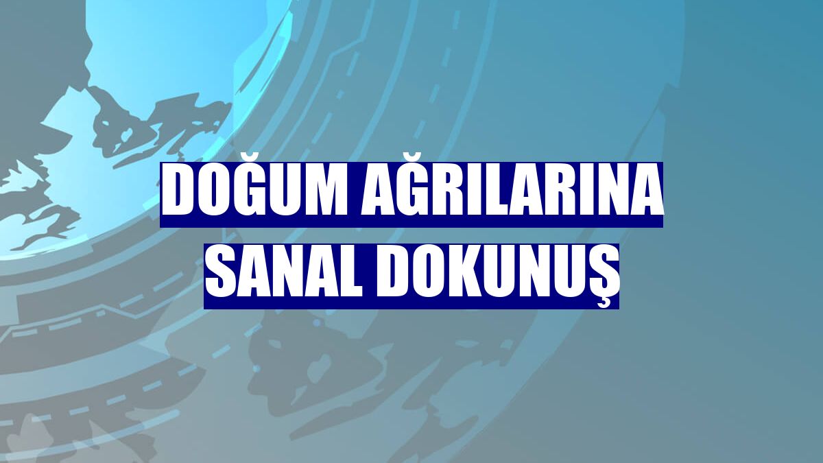 Doğum ağrılarına sanal dokunuş