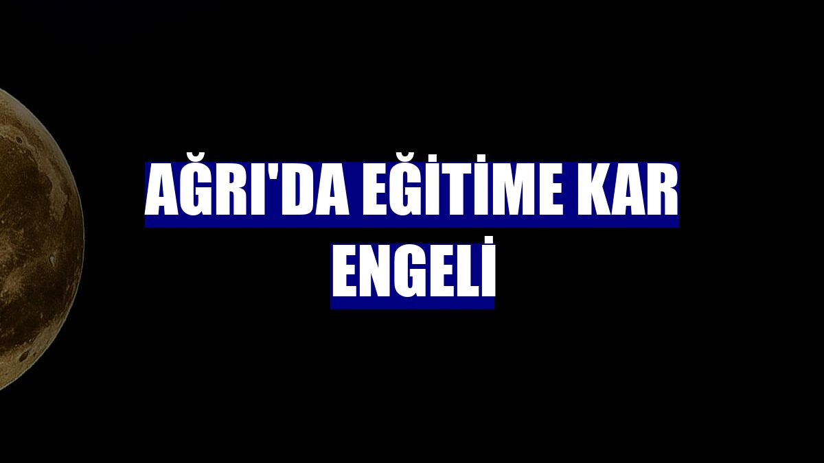 Ağrı'da eğitime kar engeli